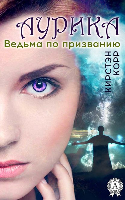 Аурика. Ведьма по призванию Аурика. Ведьма по призванию