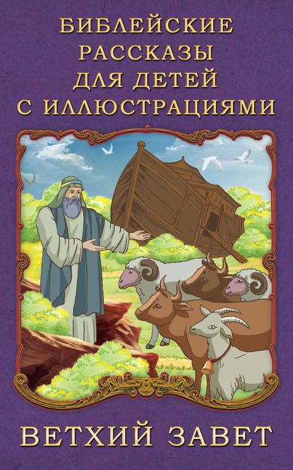 Библейские рассказы для детей с иллюстрациями. Ветхий Завет Библейские рассказы для детей с иллюстрациями. Ветхий Завет