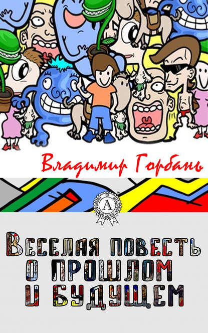 Веселая повесть о прошлом и будущем Веселая повесть о прошлом и будущем