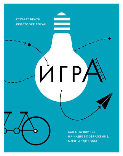 Игра. Как она влияет на наше воображение, мозг и здоровье Игра. Как она влияет на наше воображение, мозг и здоровье