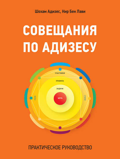 Совещания по Адизесу. Практическое руководство Совещания по Адизесу. Практическое руководство