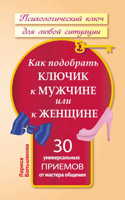 Как подобрать ключик к мужчине или к женщине. 30 универсальных приемов от мастера общения Как подобрать ключик к мужчине или к женщине. 30 универсальных приемов от мастера общения