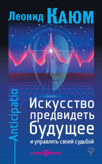 Искусство предвидеть будущее и управлять своей судьбой. Anticipatio Искусство предвидеть будущее и управлять своей судьбой. Anticipatio