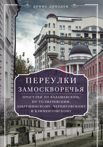 Переулки Замоскворечья. Прогулки по Кадашевским, по Толмачевским, Лаврушинскому, Черниговскому и Климентовскому Переулки Замоскворечья. Прогулки по Кадашевским, по Толмачевским, Лаврушинскому, Черниговскому и Климентовскому