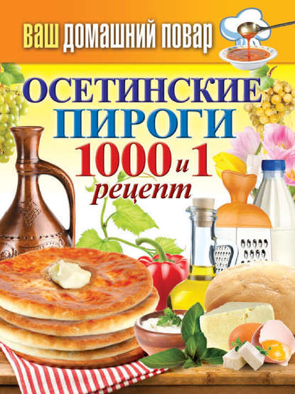 Осетинские пироги. 1000 и 1 рецепт Осетинские пироги. 1000 и 1 рецепт