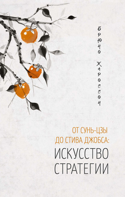 От Сунь-цзы до Стива Джобса: искусство стратегии От Сунь-цзы до Стива Джобса: искусство стратегии