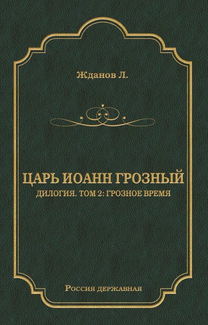 Царь Иоанн Грозный. Дилогия. Т. 2: Грозное время Царь Иоанн Грозный. Дилогия. Т. 2: Грозное время