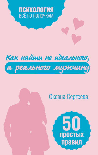 Как найти не идеального, а реального мужчину. 50 простых правил Как найти не идеального, а реального мужчину. 50 простых правил