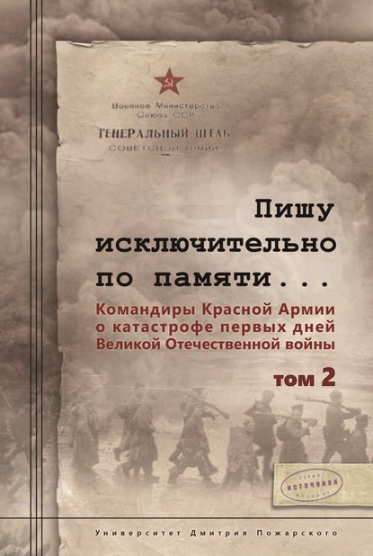 Пишу иск лючительно по памяти… Командиры Красной Армии о катастрофе первых дней Великой Отечественной войны. Том 2 Пишу иск лючительно по памяти… Командиры Красной Армии о катастрофе первых дней Великой Отечественной войны. Том 2