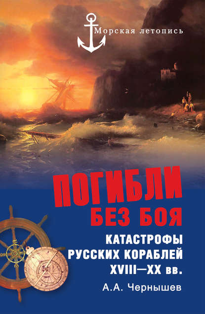 Погибли без боя. Катастрофы русских кораблей XVIII–XX вв. Погибли без боя. Катастрофы русских кораблей XVIII–XX вв.