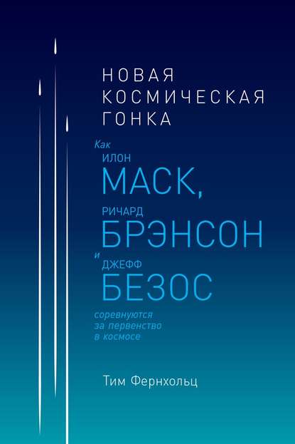 Новая космическая гонка. Как Илон Маск, Ричард Брэнсон и Джефф Безос соревнуются за первенство в космосе Новая космическая гонка. Как Илон Маск, Ричард Брэнсон и Джефф Безос соревнуются за первенство в космосе