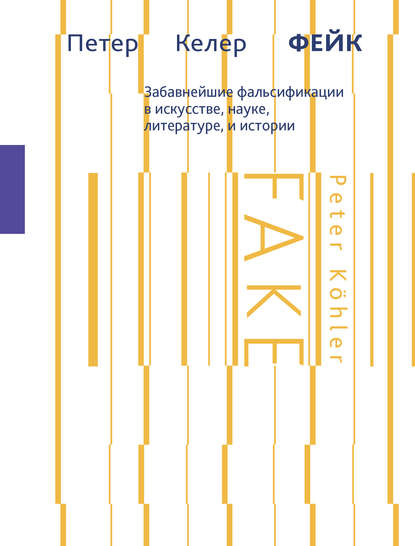 Фейк. Забавнейшие фальсификации в искусстве, науке, литературе и истории Фейк. Забавнейшие фальсификации в искусстве, науке, литературе и истории