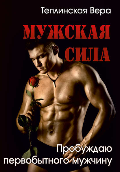 МУЖСКАЯ СИЛА. Пробуждаю первобытного Мужчину. Часть II МУЖСКАЯ СИЛА. Пробуждаю первобытного Мужчину. Часть II