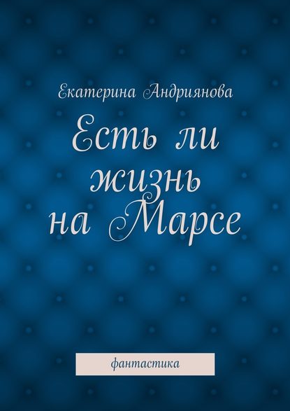 Есть ли жизнь на Марсе. Фантастика Есть ли жизнь на Марсе. Фантастика