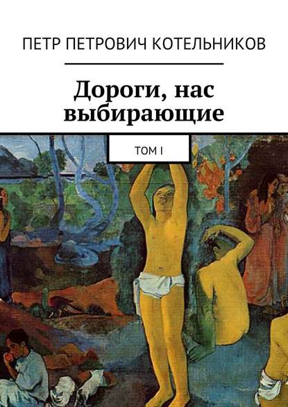 Дороги, нас выбирающие. Том I