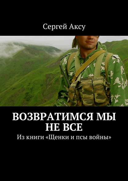 Возвратимся мы не все. Из книги «Щенки и псы войны»