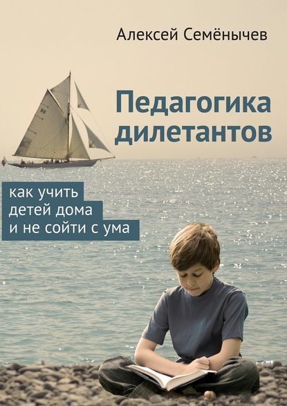 Педагогика дилетантов. Как учить детей дома и не сойти с ума Педагогика дилетантов. Как учить детей дома и не сойти с ума