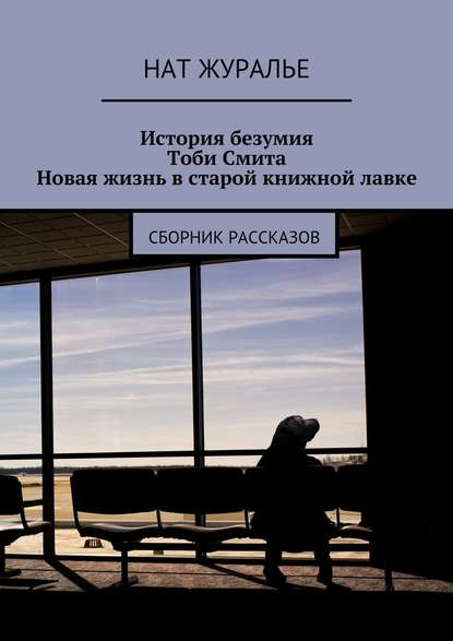 История безумия Тоби Смита. Новая жизнь в старой книжной лавке. Сборник рассказов