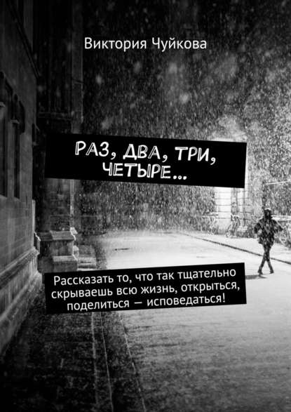 Раз, два, три, четыре… Рассказать то, что так тщательно скрываешь всю жизнь, открыться, поделиться – исповедаться!