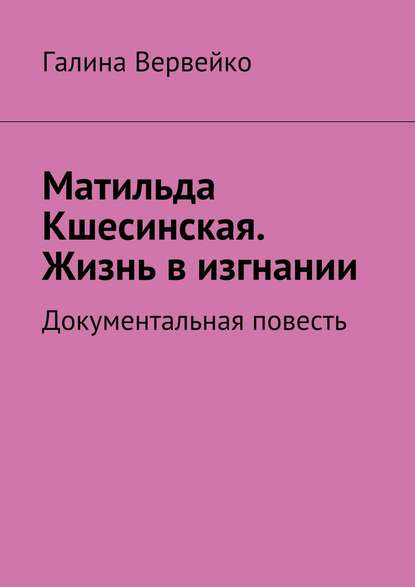 Матильда Кшесинская. Жизнь в изгнании. Документальная повесть