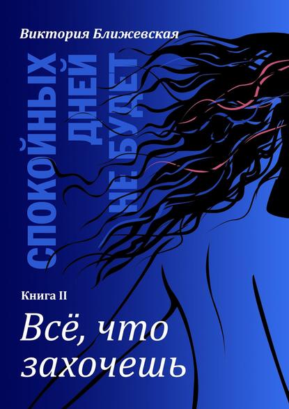 Спокойных дней не будет. Книга II. Все, что захочешь Спокойных дней не будет. Книга II. Все, что захочешь