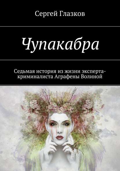 Чупакабра. Седьмая история из жизни эксперта-криминалиста Аграфены Волиной