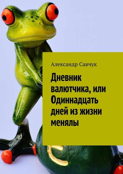 Дневник валютчика, или Одиннадцать дней из жизни менялы Дневник валютчика, или Одиннадцать дней из жизни менялы