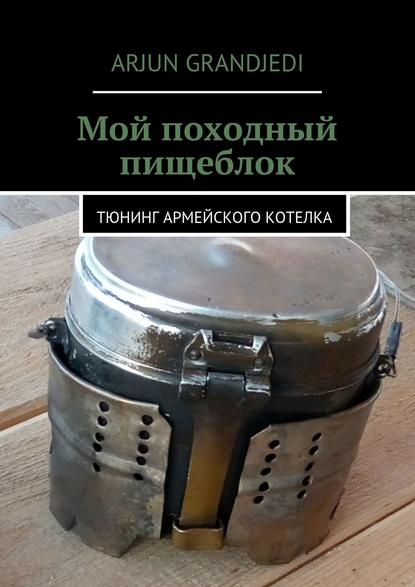 Мой походный пищеблок. Тюнинг армейского котелка Мой походный пищеблок. Тюнинг армейского котелка