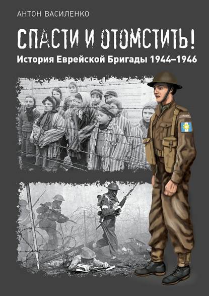 Спасти и отомстить! История Еврейской Бригады 1944—1946 Спасти и отомстить! История Еврейской Бригады 1944—1946