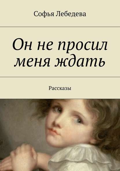 Он не просил меня ждать. Рассказы Он не просил меня ждать. Рассказы