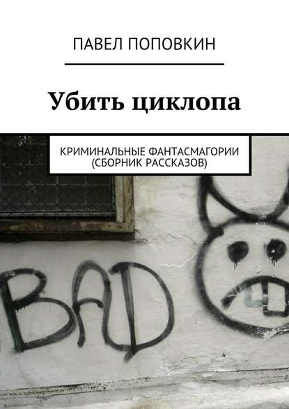 Убить циклопа. Криминальные фантасмагории (сборник рассказов) Убить циклопа. Криминальные фантасмагории (сборник рассказов)