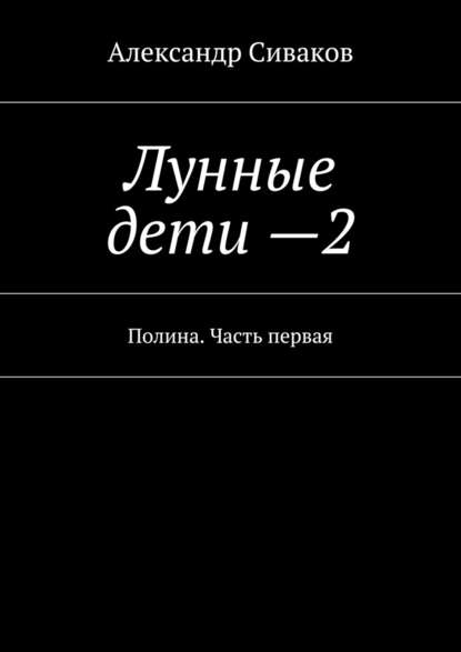 Лунные дети – 2. Полина. Часть первая Лунные дети – 2. Полина. Часть первая