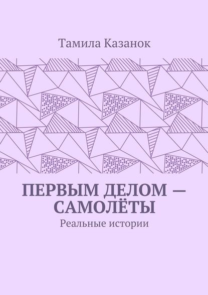 Первым делом – самолёты. Реальные истории Первым делом – самолёты. Реальные истории