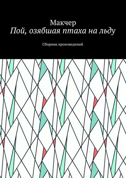 Пой, озябшая птаха на льду. Сборник произведений Пой, озябшая птаха на льду. Сборник произведений