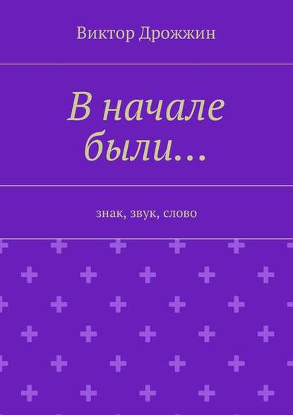 В начале были… Знак, звук, слово В начале были… Знак, звук, слово