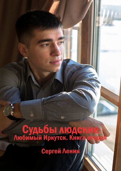 Судьбы людские. Любимый Иркутск. Книга вторая