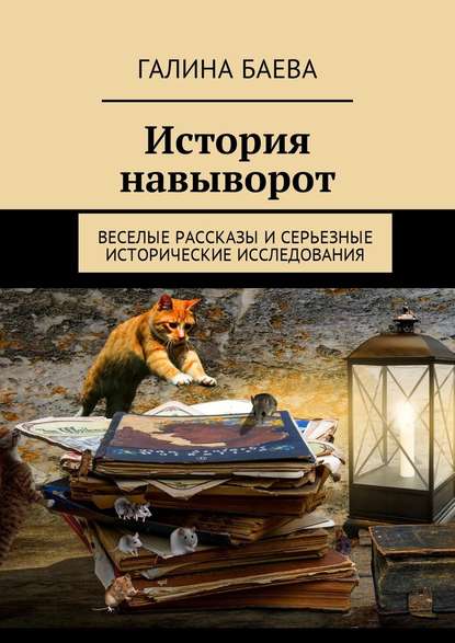 История навыворот. Веселые рассказы и серьезные исторические исследования История навыворот. Веселые рассказы и серьезные исторические исследования