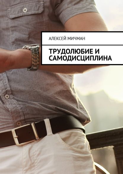 Трудолюбие и самодисциплина Трудолюбие и самодисциплина