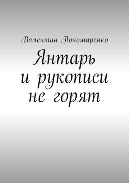 Янтарь и рукописи не горят. Роман