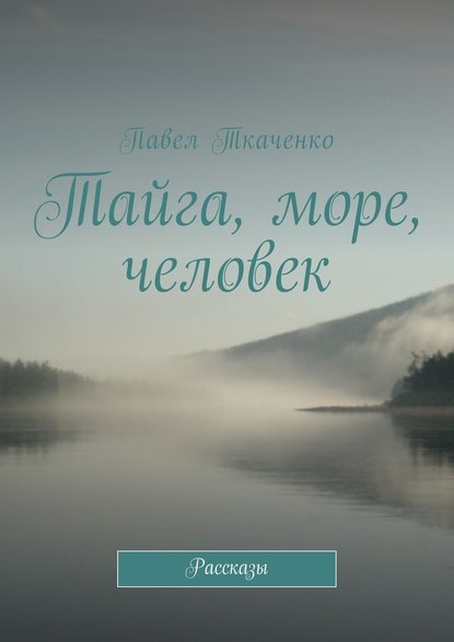 Тайга, море, человек. Рассказы Тайга, море, человек. Рассказы