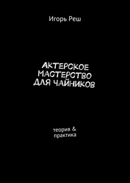 Актерское мастерство для чайников. Теория &amp;amp; практика