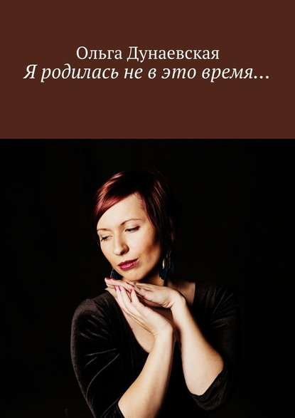 Я родилась не в это время… Я родилась не в это время…