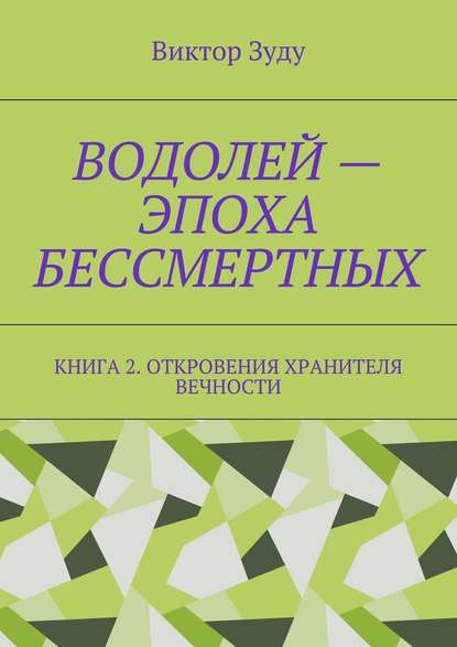Водолей – эпоха бессмертных. Книга 2. Откровения Хранителя Вечности Водолей – эпоха бессмертных. Книга 2. Откровения Хранителя Вечности