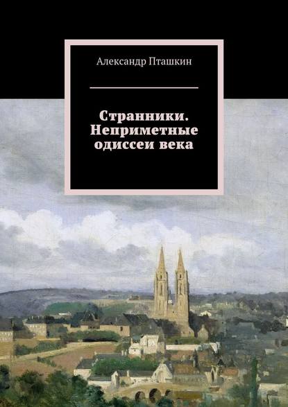 Странники. Неприметные одиссеи века Странники. Неприметные одиссеи века