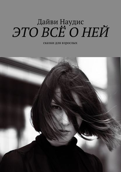 Это всё о ней. Сказки для взрослых Это всё о ней. Сказки для взрослых