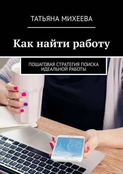 Как найти работу. Пошаговая стратегия поиска идеальной работы Как найти работу. Пошаговая стратегия поиска идеальной работы