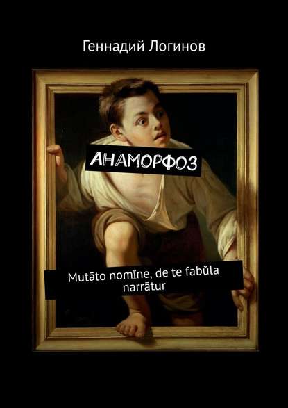 Анаморфоз. Mutāto nomĭne, de te fabŭla narrātur