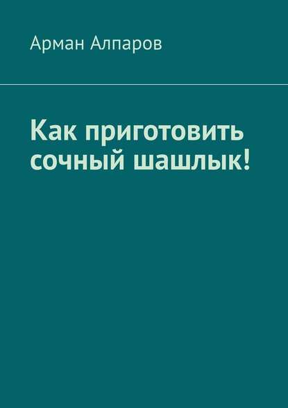 Как приготовить сочный шашлык! Как приготовить сочный шашлык!