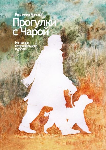 Прогулки с Чарой. Из жизни неправильного пуделя Прогулки с Чарой. Из жизни неправильного пуделя