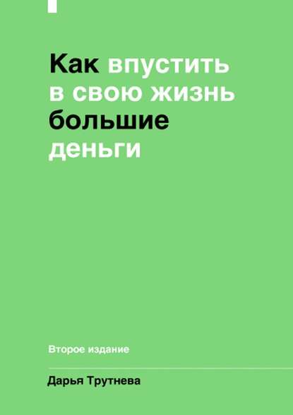 Как впустить в свою жизнь большие деньги. Второе издание